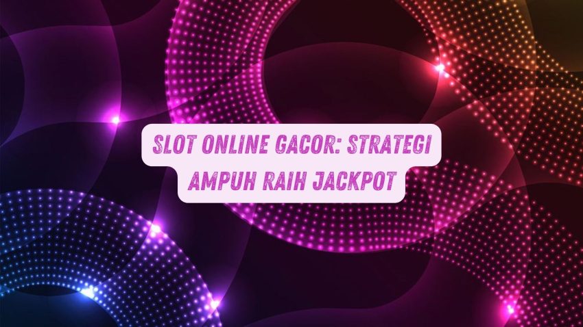 Game Online Gacor: Strategi Ampuh Raih Jackpot